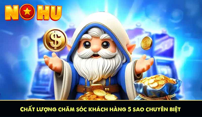 Chất lượng chăm sóc khách hàng 5 sao chuyên biệt