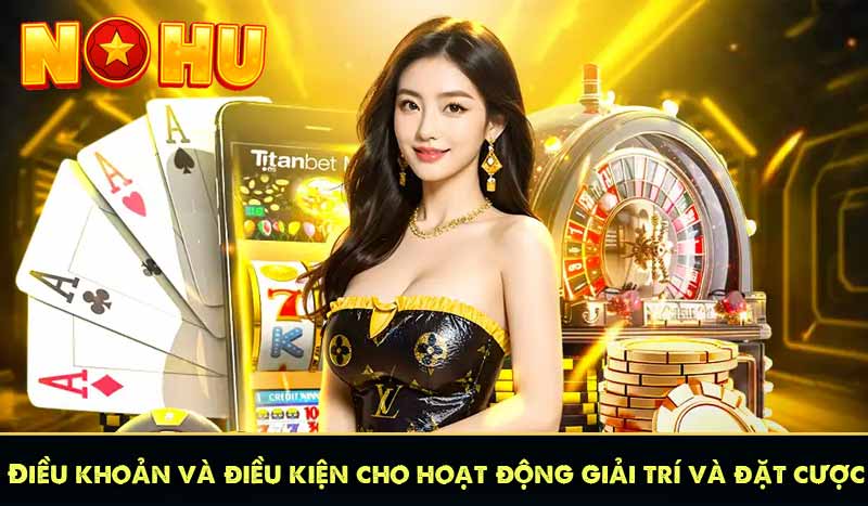 Điều khoản và điều kiện dành cho hoạt động giải trí và cá cược
