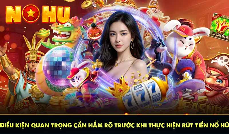 RÚT TIỀN NỔ HŨ 59 Điều kiện quan trọng cần nắm rõ trước khi thực hiện rút tiền nổ hũ