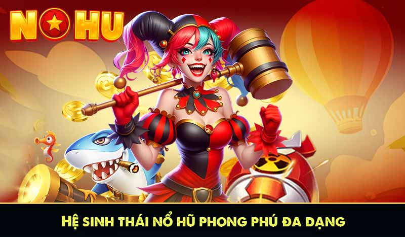 Hệ sinh thái nổ hũ phong phú đa dạng