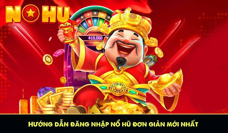 Hướng dẫn đăng nhập nổ hũ đơn giản mới nhất