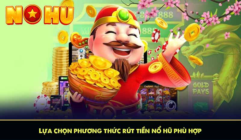 RÚT TIỀN NỔ HŨ 61 Lựa chọn phương thức rút tiền nổ hũ phù hợp