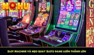 Slot Machine và mẹo quay Slots game luôn thắng lớn