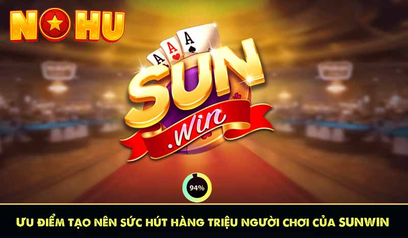 Sunwin - Game Bài Đổi Thưởng Hấp Dẫn Tải App +999K 10 Ưu điểm tạo nên sức hút hàng triệu người chơi của SUNWIN