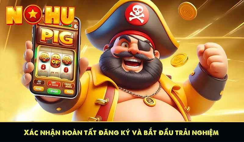 ĐĂNG KÝ NỔ HŨ 60 Xác nhận hoàn tất đăng ký và bắt đầu trải nghiệm