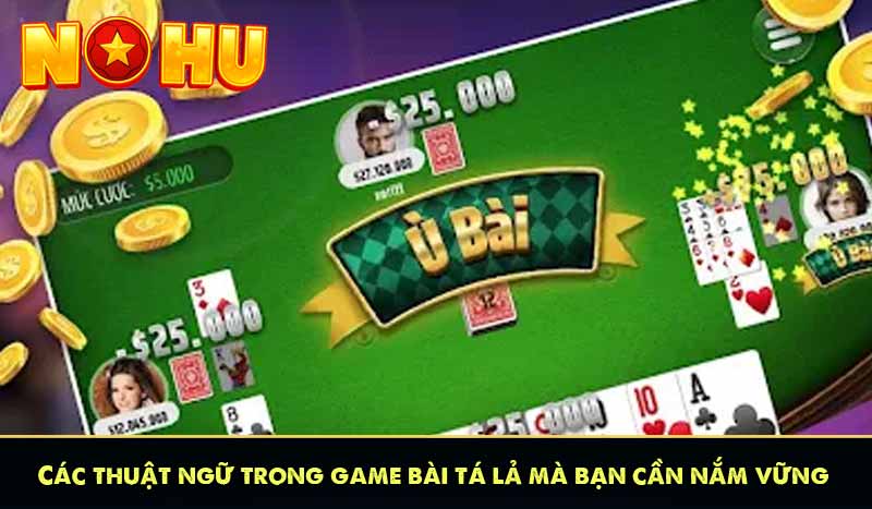 Các thuật ngữ trong game bài tá lả mà bạn cần nắm vững