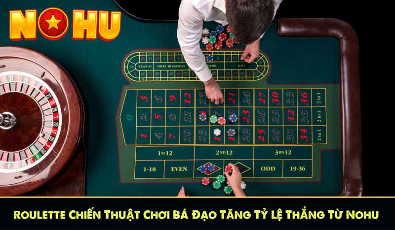 Roulette Chiến Thuật Chơi Bá Đạo Tăng Tỷ Lệ Thắng Từ Nohu 12 Roulette Chiến Thuật Chơi Bá Đạo Tăng Tỷ Lệ Thắng Từ Nohu