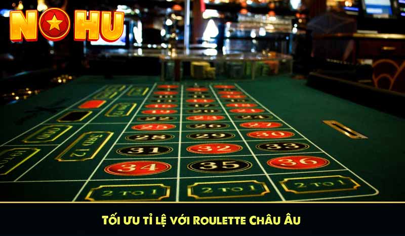 Tối ưu tỉ lệ với Roulette Châu Âu