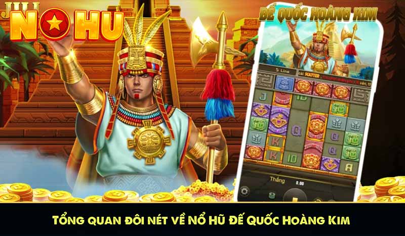 Đế Quốc Hoàng Kim – Kinh Nghiệm Thắng Slot Hiệu Quả 7 Tổng quan đôi nét về Nổ Hũ Đế Quốc Hoàng Kim